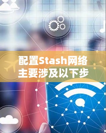 配置Stash网络主要涉及以下步骤