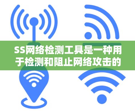 SS网络检测工具是一种用于检测和阻止网络攻击的工具，广泛应用于计算机网络和数据传输领域。以下是对这一技术的详细介绍