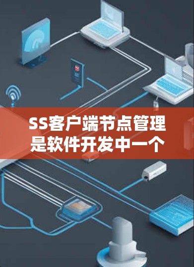 SS客户端节点管理是软件开发中一个重要的部分，涉及多个节点的独立管理、状态协调以及资源管理。以下是对这一主题的详细总结和扩展