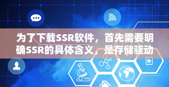 为了下载SSR软件，首先需要明确SSR的具体含义，是存储驱动（SSD驱动器）还是某种特定软件包名。以下是常见情况下的下载步骤