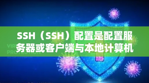 SSH（SSH）配置是配置服务器或客户端与本地计算机（或服务器）之间的连接。以下是 SSH 配置的教程，适合新手和有一定经验的用户
