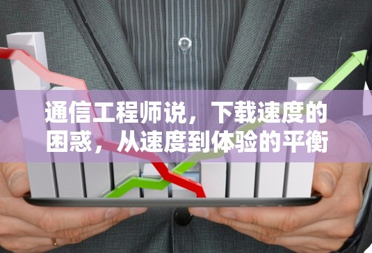 通信工程师说，下载速度的困惑，从速度到体验的平衡之道