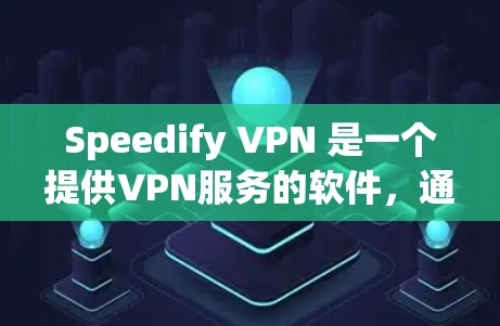 Speedify VPN 是一个提供VPN服务的软件,通常通过官方网站下载。以下是详细的步骤 Speedify VPN 是一个提供VPN服务的软件,通常通过官方网站下载。以下是详细的步骤