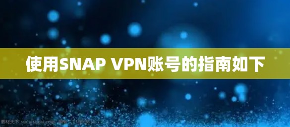 使用SNAP VPN账号的指南如下 使用SNAP VPN账号的指南如下