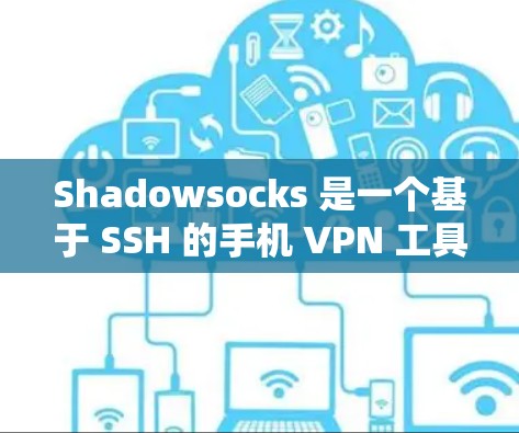 Shadowsocks 是一个基于 SSH 的手机 VPN 工具,适合在手机上进行网络连接。以下是 Shadowsocks Android 版的教程,帮助你了解如何在手机上使用它 Shadowsocks 是一个基于 SSH 的手机 VPN 工具,适合在手机上进行网络连接。以下是 Shadowsocks Android 版的教程,帮助你了解如何在手机上使用它