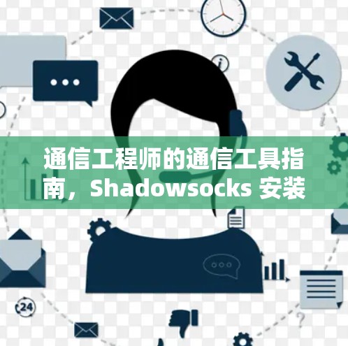 通信工程师的通信工具指南,Shadowsocks 安装指南 通信工程师的通信工具指南,Shadowsocks 安装指南