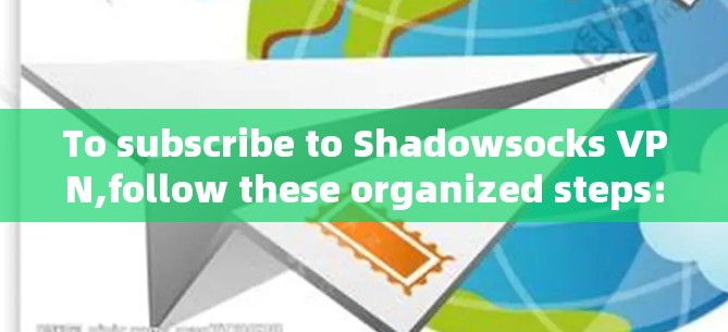 To subscribe to Shadowsocks VPN,follow these organized steps: