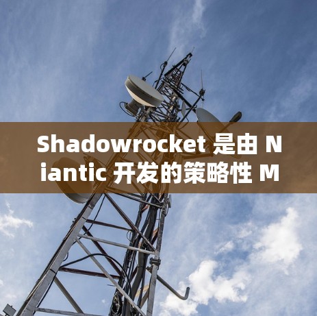 Shadowrocket 是由 Niantic 开发的策略性 MMORPG 游戏，用户可能对规则编辑过程感到困惑。以下是对规则编辑的详细说明