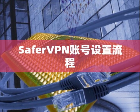 SaferVPN账号设置流程 SaferVPN账号设置流程
