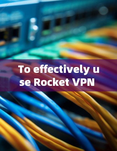 To effectively use Rocket VPN Pro,follow these organized steps: