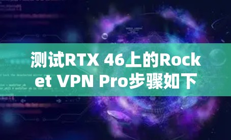 测试RTX 46上的Rocket VPN Pro步骤如下