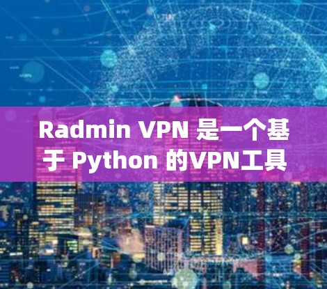 Radmin VPN 是一个基于 Python 的VPN工具,旨在为用户提供安全、可靠和高效的网络连接。以下是一个详细的指南,帮助您理解 Radmin VPN 的设置和使用方法 Radmin VPN 是一个基于 Python 的VPN工具,旨在为用户提供安全、可靠和高效的网络连接。以下是一个详细的指南,帮助您理解 Radmin VPN 的设置和使用方法