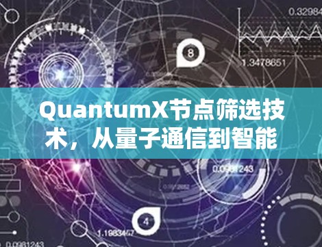QuantumX节点筛选技术,从量子通信到智能设备的创新解决方案 QuantumX节点筛选技术,从量子通信到智能设备的创新解决方案