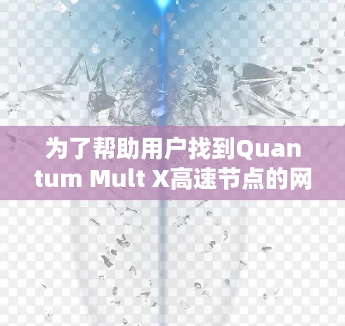 为了帮助用户找到Quantum Mult X高速节点的网络连接，以下是系统性的总结和推荐