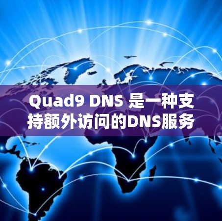 Quad9 DNS 是一种支持额外访问的DNS服务，允许从外部请求进入内部服务器或访问内部服务器。以下是Quad9 DNS 的使用方法的详细步骤