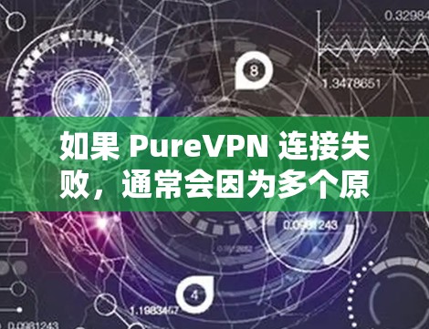 如果 PureVPN 连接失败,通常会因为多个原因导致,以下是一些常见的解决方案 如果 PureVPN 连接失败,通常会因为多个原因导致,以下是一些常见的解决方案