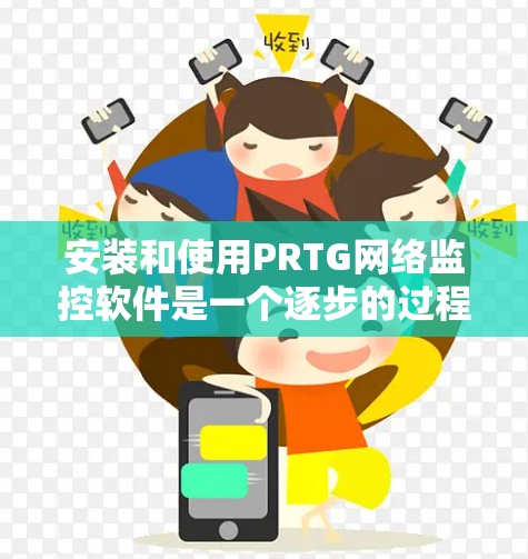 安装和使用PRTG网络监控软件是一个逐步的过程，需要耐心和时间来掌握其功能。以下是一些步骤指南，帮助您顺利安装和使用PRTG网络监控