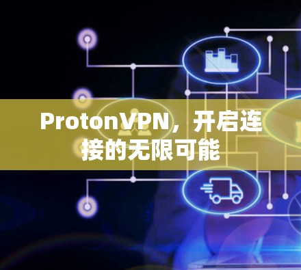 ProtonVPN,开启连接的无限可能 ProtonVPN,开启连接的无限可能