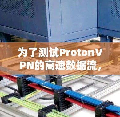为了测试ProtonVPN的高速数据流,您可以按照以下步骤进行操作 为了测试ProtonVPN的高速数据流,您可以按照以下步骤进行操作