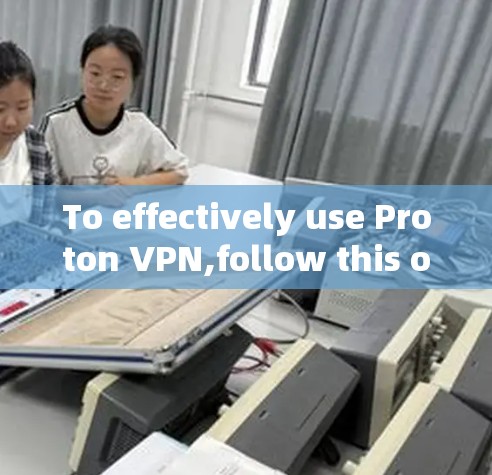 To effectively use Proton VPN,follow this organized approach based on the thought process outlined: To effectively use Proton VPN,follow this organized approach based on the thought process outlined: