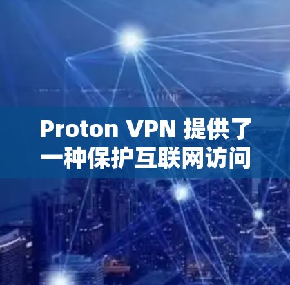 Proton VPN 提供了一种保护互联网访问的解决方案,主要针对美国政府的外网。以下是对 Proton VPN 外网连接和访问体验的分析 Proton VPN 提供了一种保护互联网访问的解决方案,主要针对美国政府的外网。以下是对 Proton VPN 外网连接和访问体验的分析
