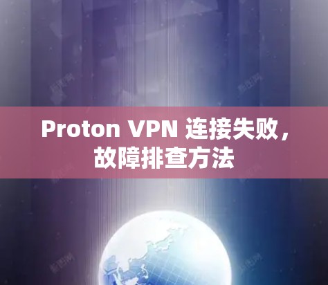 Proton VPN 连接失败，故障排查方法