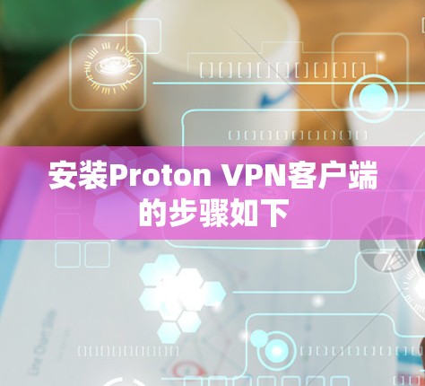 安装Proton VPN客户端的步骤如下