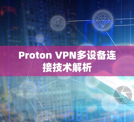 Proton VPN多设备连接技术解析 Proton VPN多设备连接技术解析