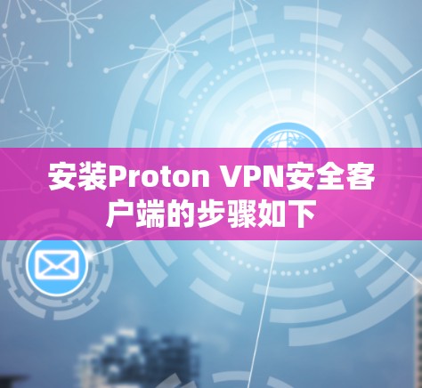 安装Proton VPN安全客户端的步骤如下