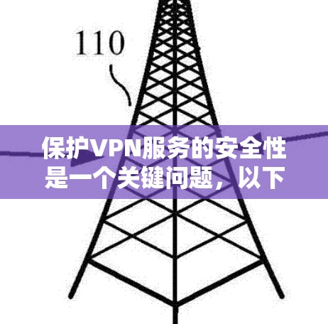 保护VPN服务的安全性是一个关键问题，以下是逐步的步骤，帮助您有效地保护自己的VPN环境