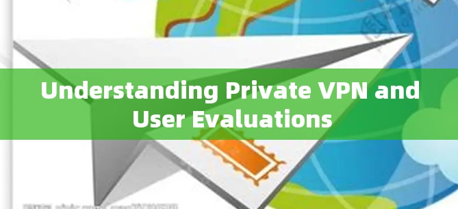 Understanding Private VPN and User Evaluations Understanding Private VPN and User Evaluations