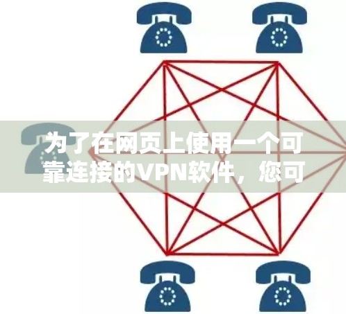 为了在网页上使用一个可靠连接的VPN软件，您可以选择以下几种选项，每种软件都有其优缺点，根据您的需求和环境选择最适合的