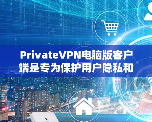 PrivateVPN电脑版客户端是专为保护用户隐私和安全而设计的VPN软件。以下是关于它的详细信息 PrivateVPN电脑版客户端是专为保护用户隐私和安全而设计的VPN软件。以下是关于它的详细信息