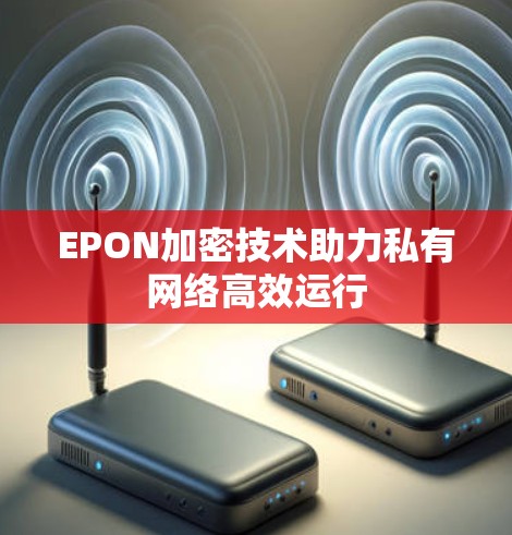 EPON加密技术助力私有网络高效运行