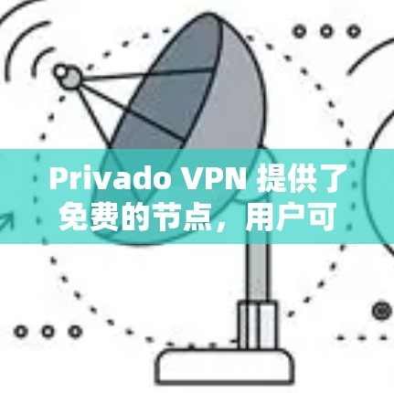 Privado VPN 提供了免费的节点，用户可以根据自己的需求和网络条件选择适合的节点。以下是私房VPN的免费节点及其特点