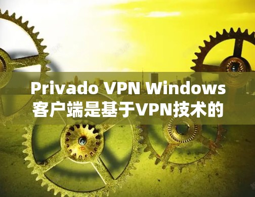 Privado VPN Windows客户端是基于VPN技术的，其配置通常可以通过用户设置来实现。以下是设置Privado VPN Windows客户端的步骤