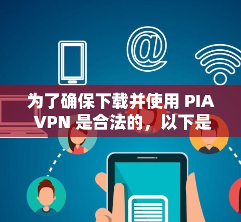 为了确保下载并使用 PIA VPN 是合法的，以下是一步步的建议