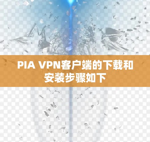 PIA VPN客户端的下载和安装步骤如下
