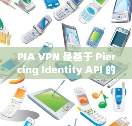 PIA VPN 是基于 Piercing Identity API 的 VPN 服务，旨在提供更强大的加密和认证功能，以保障网络安全性。以下是针对 PIA VPN 的访问体验的详细分析