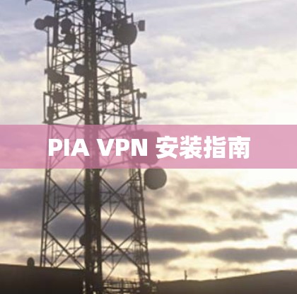 PIA VPN 安装指南 PIA VPN 安装指南