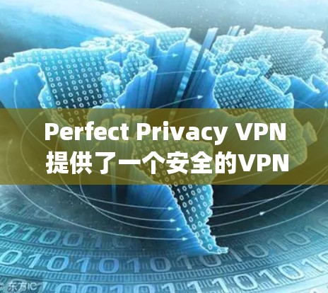 Perfect Privacy VPN 提供了一个安全的VPN服务，旨在保护用户的隐私和数据安全。以下是对 Perfect Privacy VPN 隐私功能的详细说明