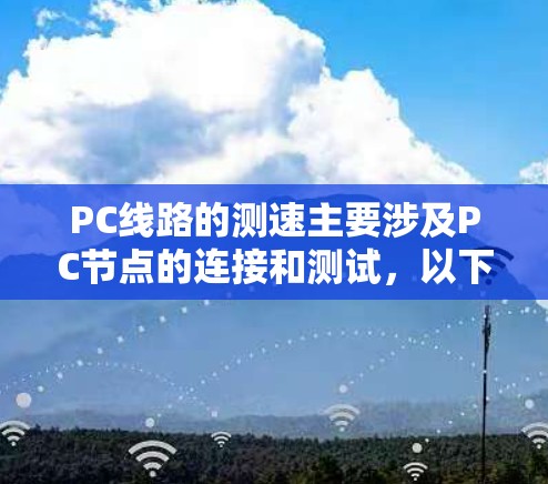 PC线路的测速主要涉及PC节点的连接和测试，以下是一些关键步骤和信息