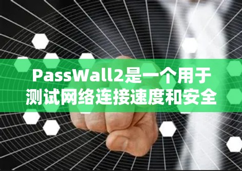 PassWall2是一个用于测试网络连接速度和安全协议工具，通常用于测试服务器之间的连接速度和安全性。以下是一些关于如何使用PassWall2测试节点测速的步骤和信息