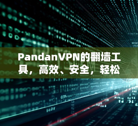 PandanVPN的<strong>翻墙</strong>工具，高效、安全，轻松实现VPN