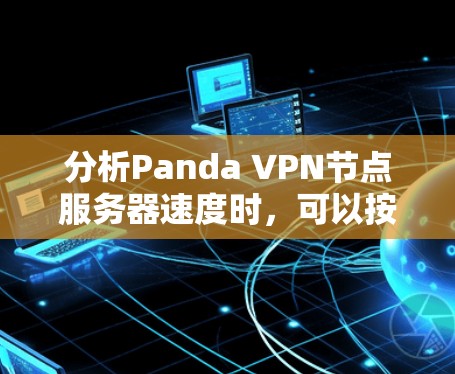 分析Panda VPN节点服务器速度时，可以按照以下步骤进行