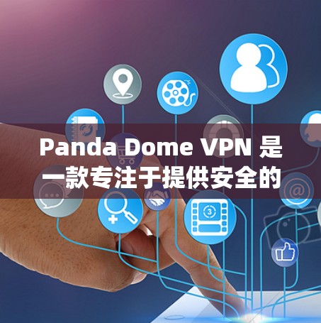 Panda Dome VPN 是一款专注于提供安全的VPN服务的软件，支持 Windows、Mac 和 Linux 系统。以下是详细的下载和安装指南