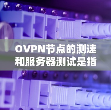 OVPN节点的测速和服务器测试是指用于评估VPN网络性能、服务器运行稳定性或稳定性测试的工具或方法。以下是关于两者的一些基本信息和常见测试方法 OVPN节点的测速和服务器测试是指用于评估VPN网络性能、服务器运行稳定性或稳定性测试的工具或方法。以下是关于两者的一些基本信息和常见测试方法