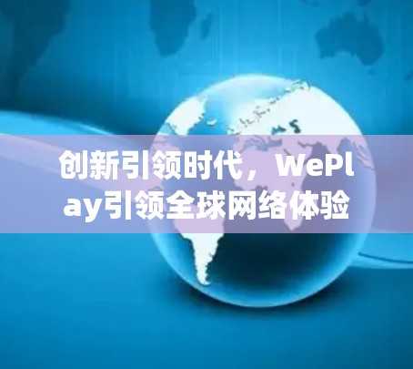 创新引领时代，WePlay引领全球网络体验