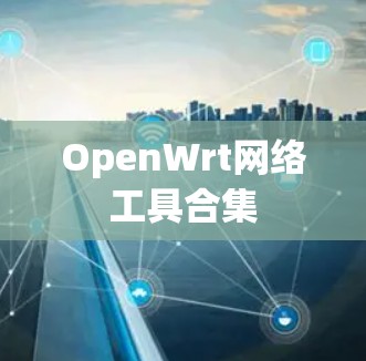 OpenWrt网络工具合集 OpenWrt网络工具合集