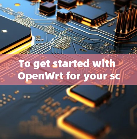 To get started with OpenWrt for your science project,follow these organized steps: To get started with OpenWrt for your science project,follow these organized steps: